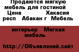 Продаются мягкую мебель для гостиной. › Цена ­ 60 000 - Хакасия респ., Абакан г. Мебель, интерьер » Мягкая мебель   